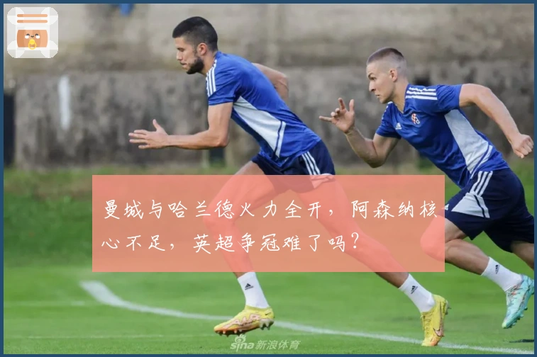 曼城与哈兰德火力全开，阿森纳核心不足，英超争冠难了吗？